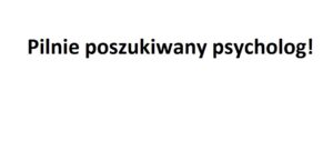 Read more about the article Pilnie poszukiwany psycholog!