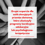Grupa wsparcia dla osób stosujących przemoc domową, które ukończyły Program Korekcyjno-Edukacyjny lub Psychologiczno-Terapeutyczny